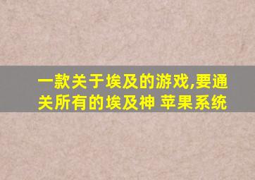 一款关于埃及的游戏,要通关所有的埃及神 苹果系统